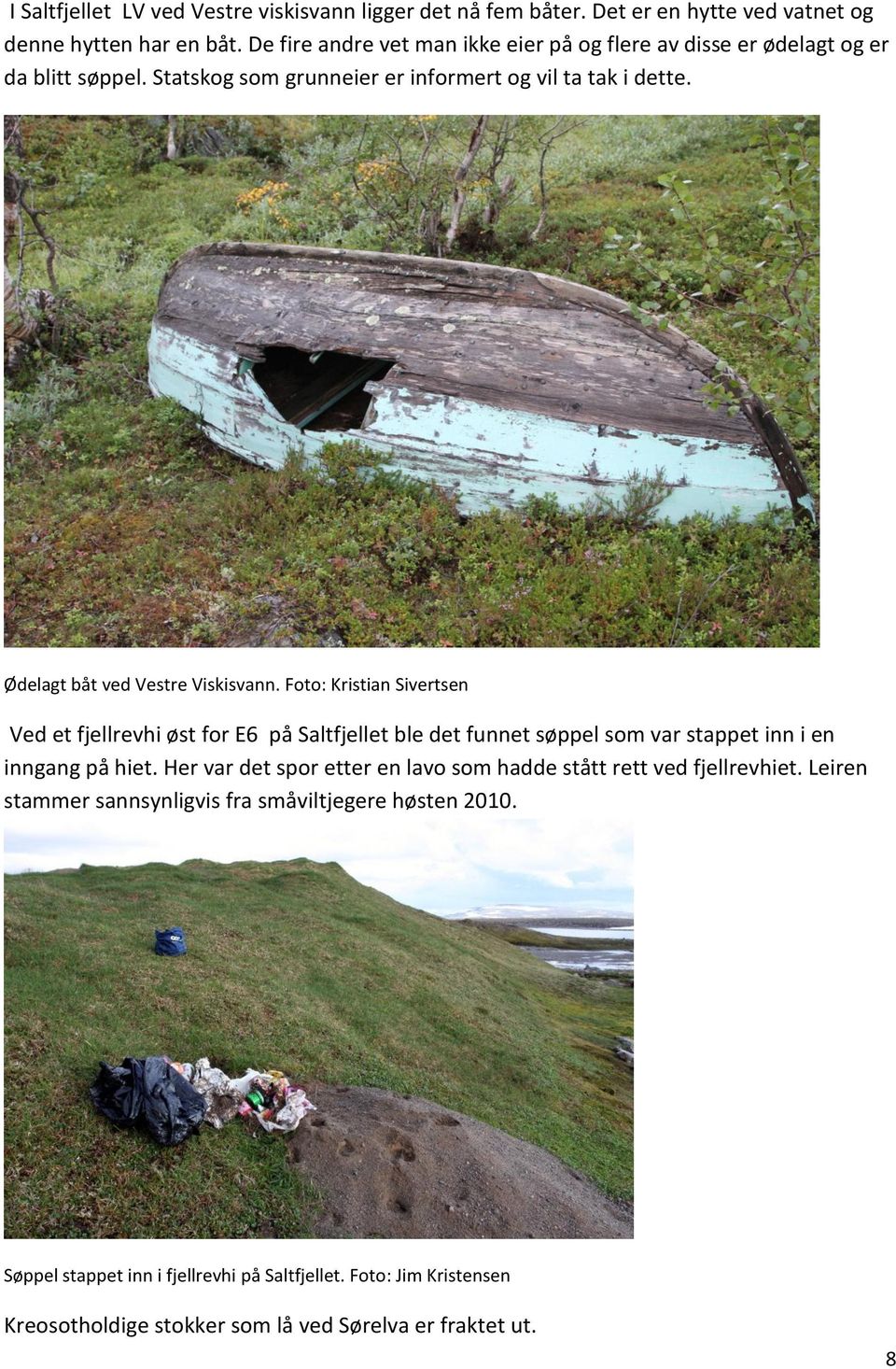 Ødelagt båt ved Vestre Viskisvann. Foto: Kristian Sivertsen Ved et fjellrevhi øst for E6 på Saltfjellet ble det funnet søppel som var stappet inn i en inngang på hiet.