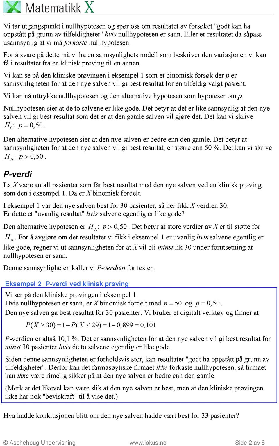prøvingen i eksempel 1 som et binomisk forsøk der p er sannsynligheten for at den nye salven vil gi best resultat for en tilfeldig valgt pasient Vi kan nå uttrykke nullhypotesen og den alternative