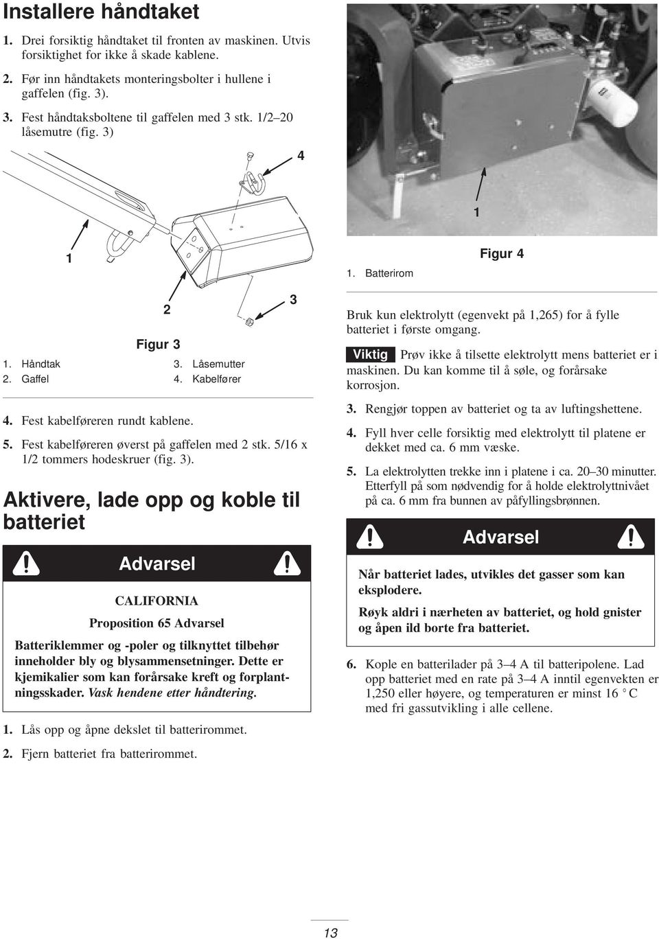 Fest kabelføreren øverst på gaffelen med stk. 5/6 x / tommers hodeskruer (fig. 3).