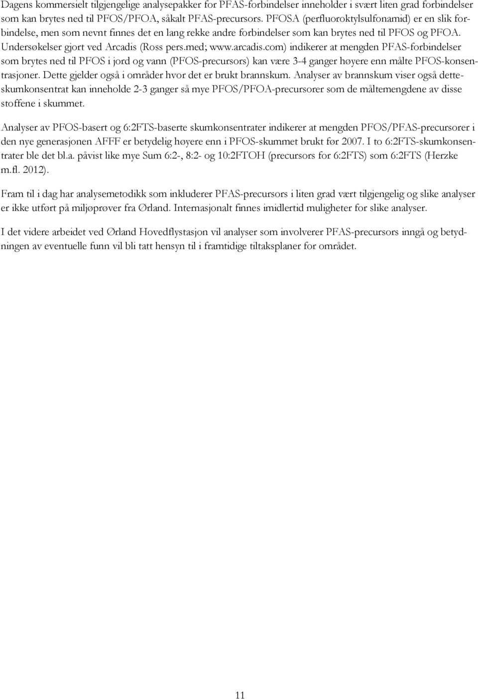 med; www.arcadis.com) indikerer at mengden PFAS-forbindelser som brytes ned til PFOS i jord og vann (PFOS-precursors) kan være 3-4 ganger høyere enn målte PFOS-konsentrasjoner.