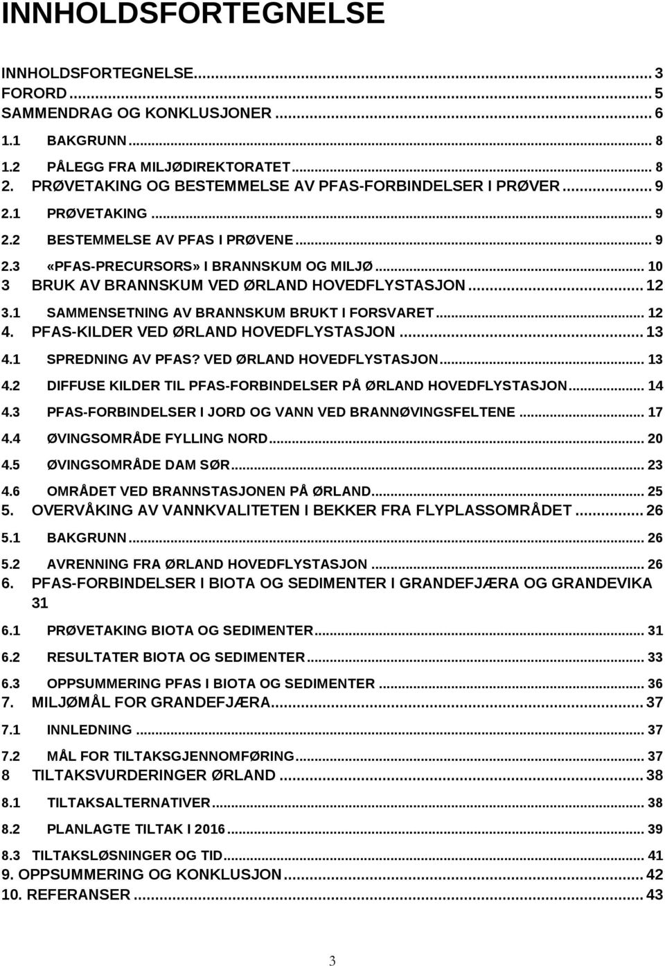 .. 10 3 BRUK AV BRANNSKUM VED ØRLAND HOVEDFLYSTASJON... 12 3.1 SAMMENSETNING AV BRANNSKUM BRUKT I FORSVARET... 12 4. PFAS-KILDER VED ØRLAND HOVEDFLYSTASJON... 13 4.1 SPREDNING AV PFAS?