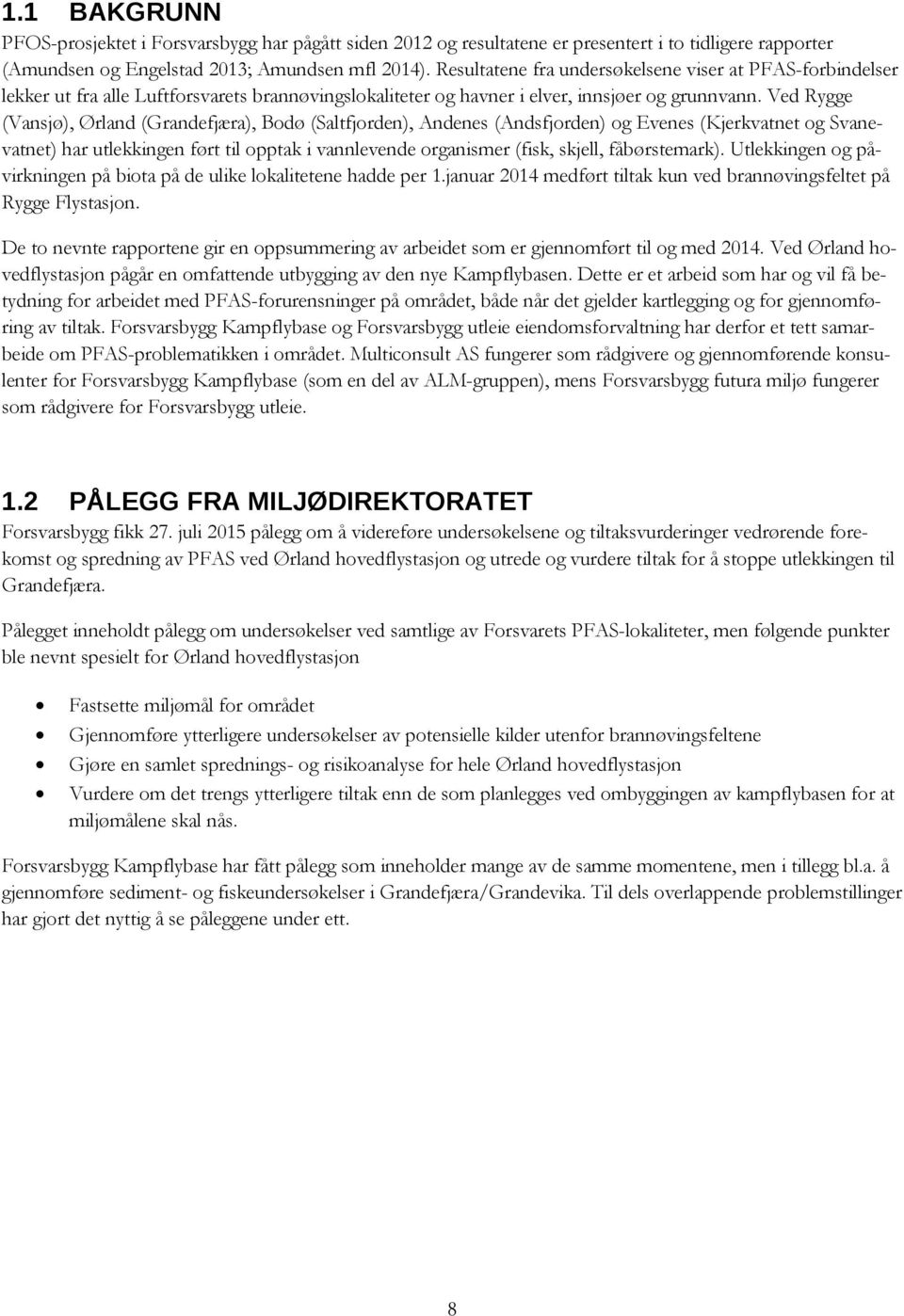 Ved Rygge (Vansjø), Ørland (Grandefjæra), Bodø (Saltfjorden), Andenes (Andsfjorden) og Evenes (Kjerkvatnet og Svanevatnet) har utlekkingen ført til opptak i vannlevende organismer (fisk, skjell,