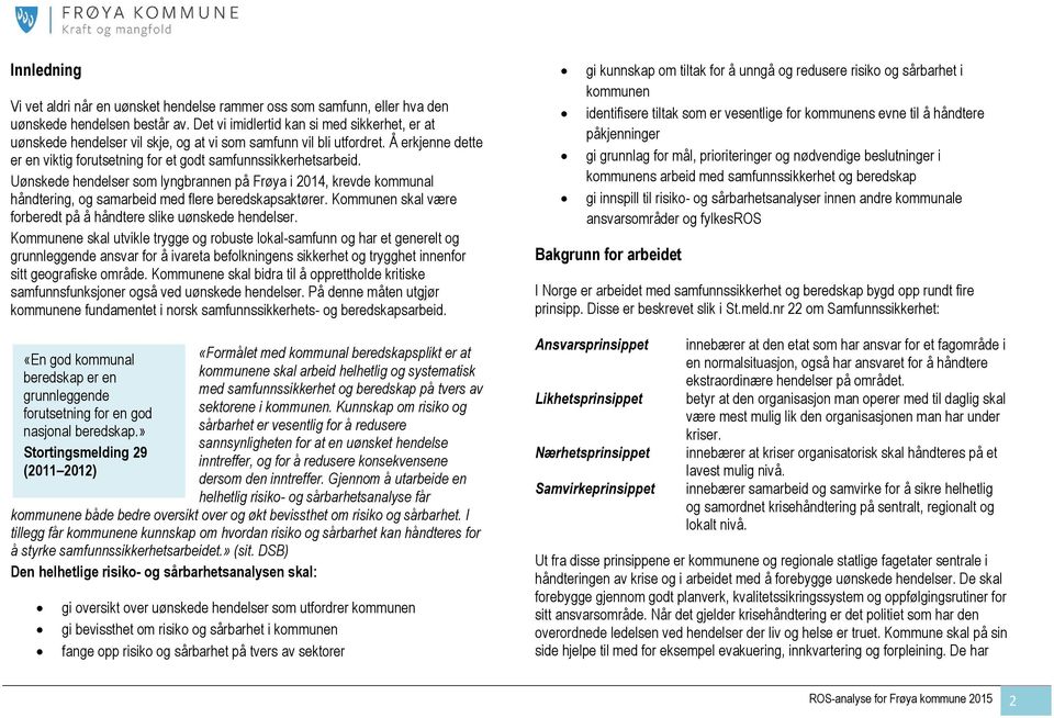 Uønskede hendelser som lyngbrannen på Frøya i 0, krevde kommunal håndtering, og samarbeid med flere beredskapsaktører. skal være forberedt på å håndtere slike uønskede hendelser.