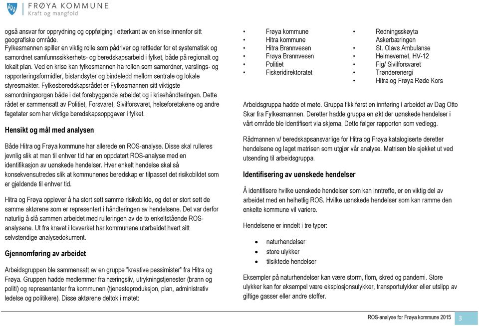 Ved en krise kan fylkesmannen ha rollen som samordner, varslings- og rapporteringsformidler, bistandsyter og bindeledd mellom sentrale og lokale styresmakter.