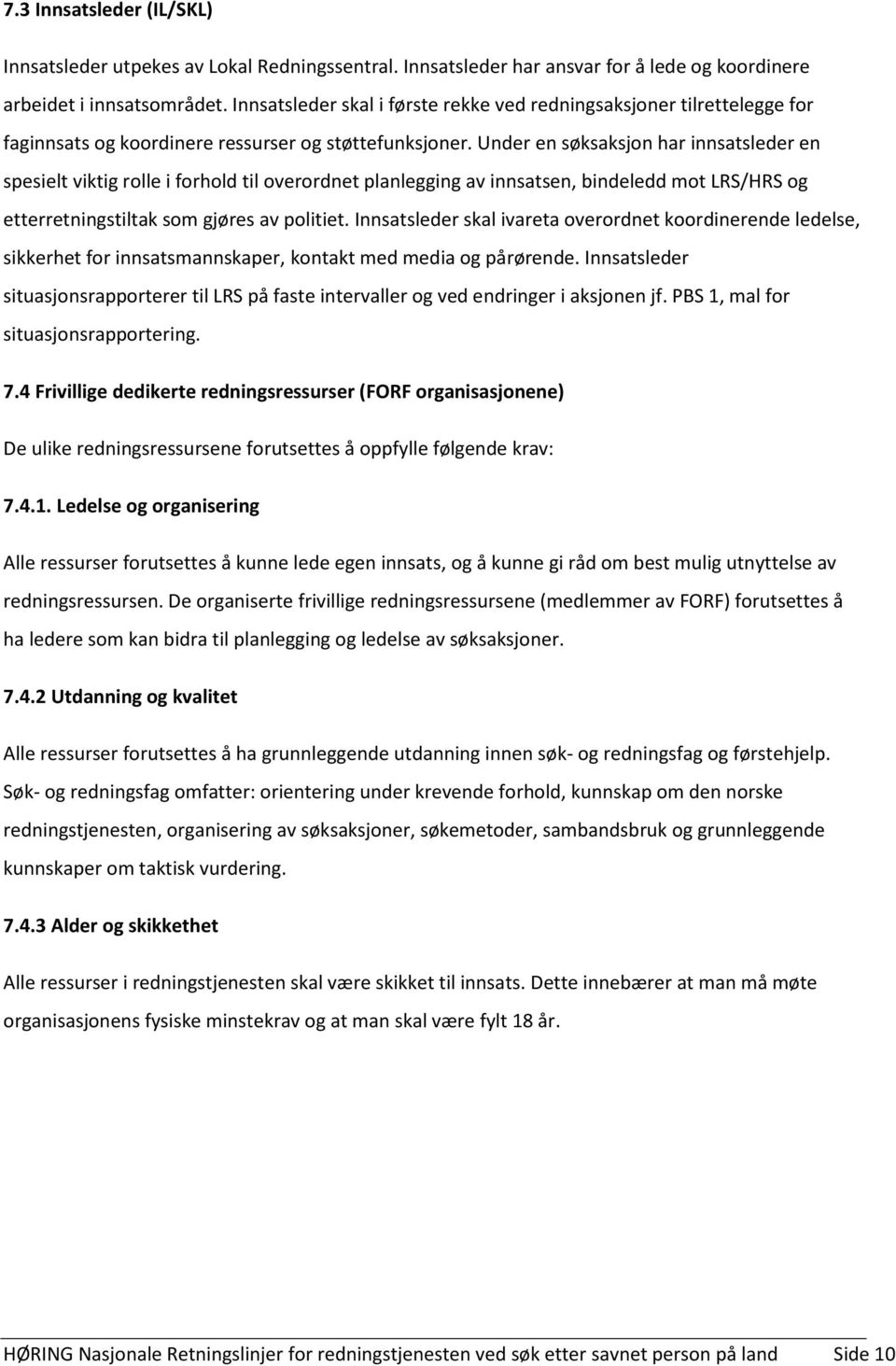 Under en søksaksjon har innsatsleder en spesielt viktig rolle i forhold til overordnet planlegging av innsatsen, bindeledd mot LRS/HRS og etterretningstiltak som gjøres av politiet.