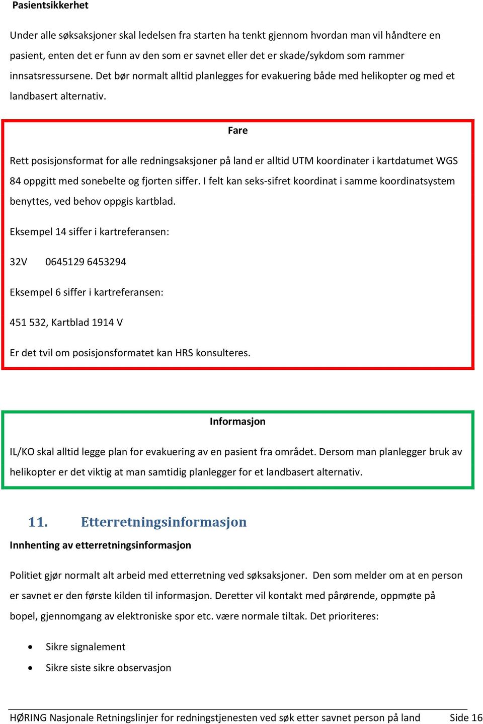 Fare Rett posisjonsformat for alle redningsaksjoner på land er alltid UTM koordinater i kartdatumet WGS 84 oppgitt med sonebelte og fjorten siffer.