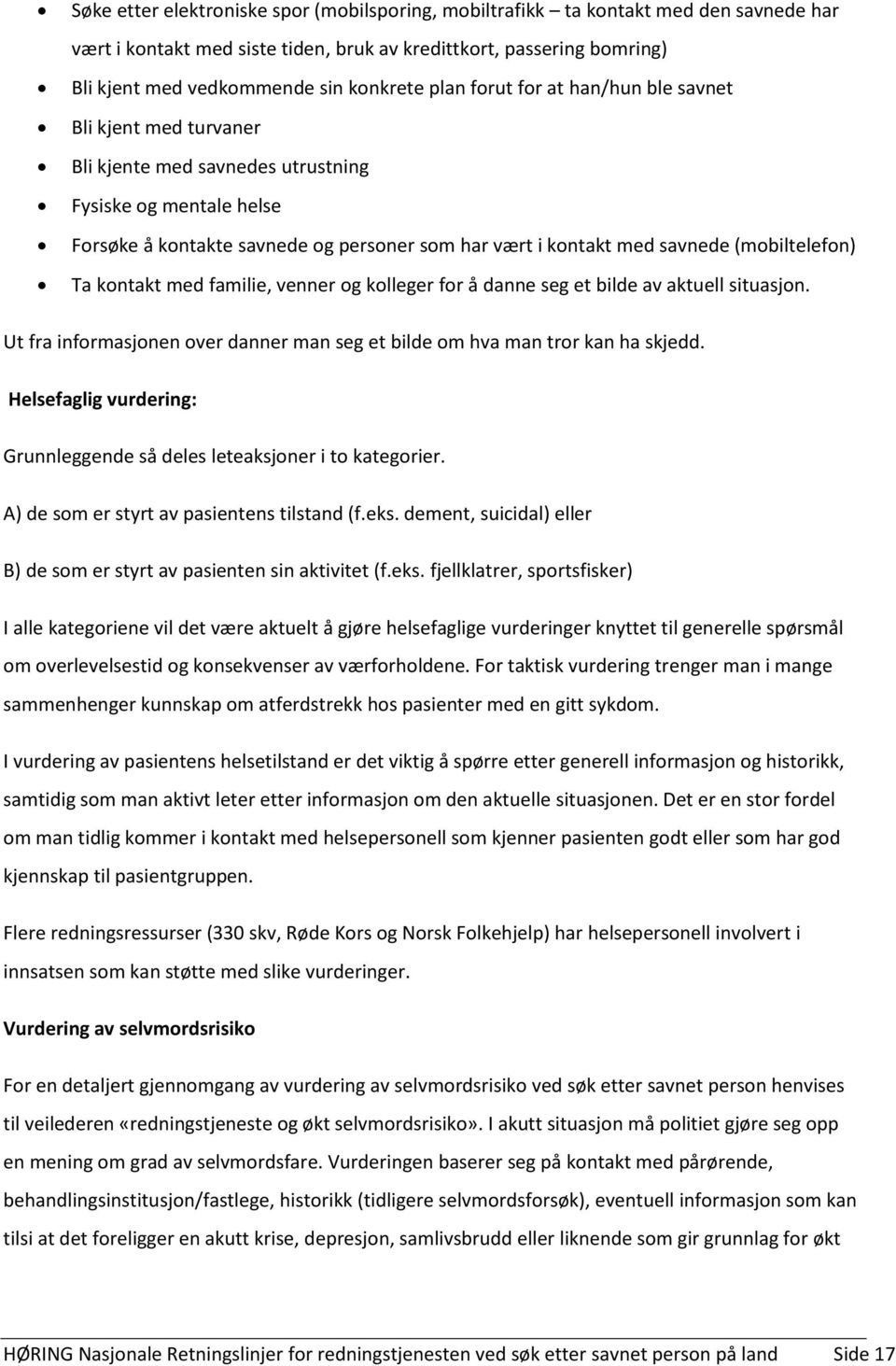 (mobiltelefon) Ta kontakt med familie, venner og kolleger for å danne seg et bilde av aktuell situasjon. Ut fra informasjonen over danner man seg et bilde om hva man tror kan ha skjedd.