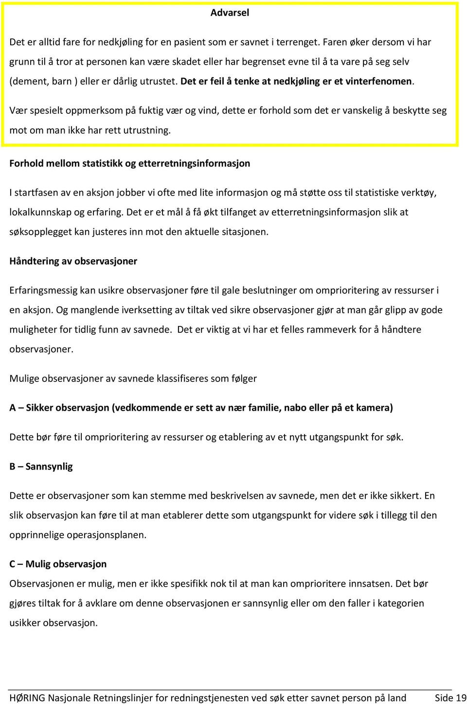 Det er feil å tenke at nedkjøling er et vinterfenomen. Vær spesielt oppmerksom på fuktig vær og vind, dette er forhold som det er vanskelig å beskytte seg mot om man ikke har rett utrustning.