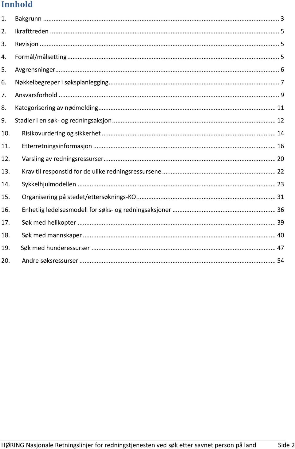 Krav til responstid for de ulike redningsressursene... 22 14. Sykkelhjulmodellen... 23 15. Organisering på stedet/ettersøknings-ko... 31 16. Enhetlig ledelsesmodell for søks- og redningsaksjoner.