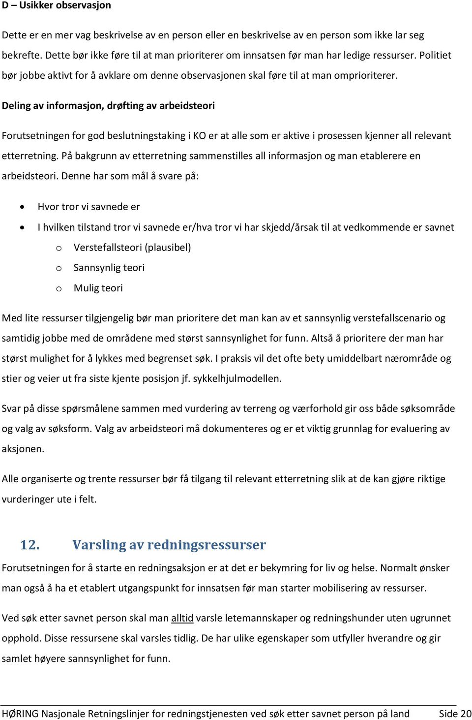 Deling av informasjon, drøfting av arbeidsteori Forutsetningen for god beslutningstaking i KO er at alle som er aktive i prosessen kjenner all relevant etterretning.