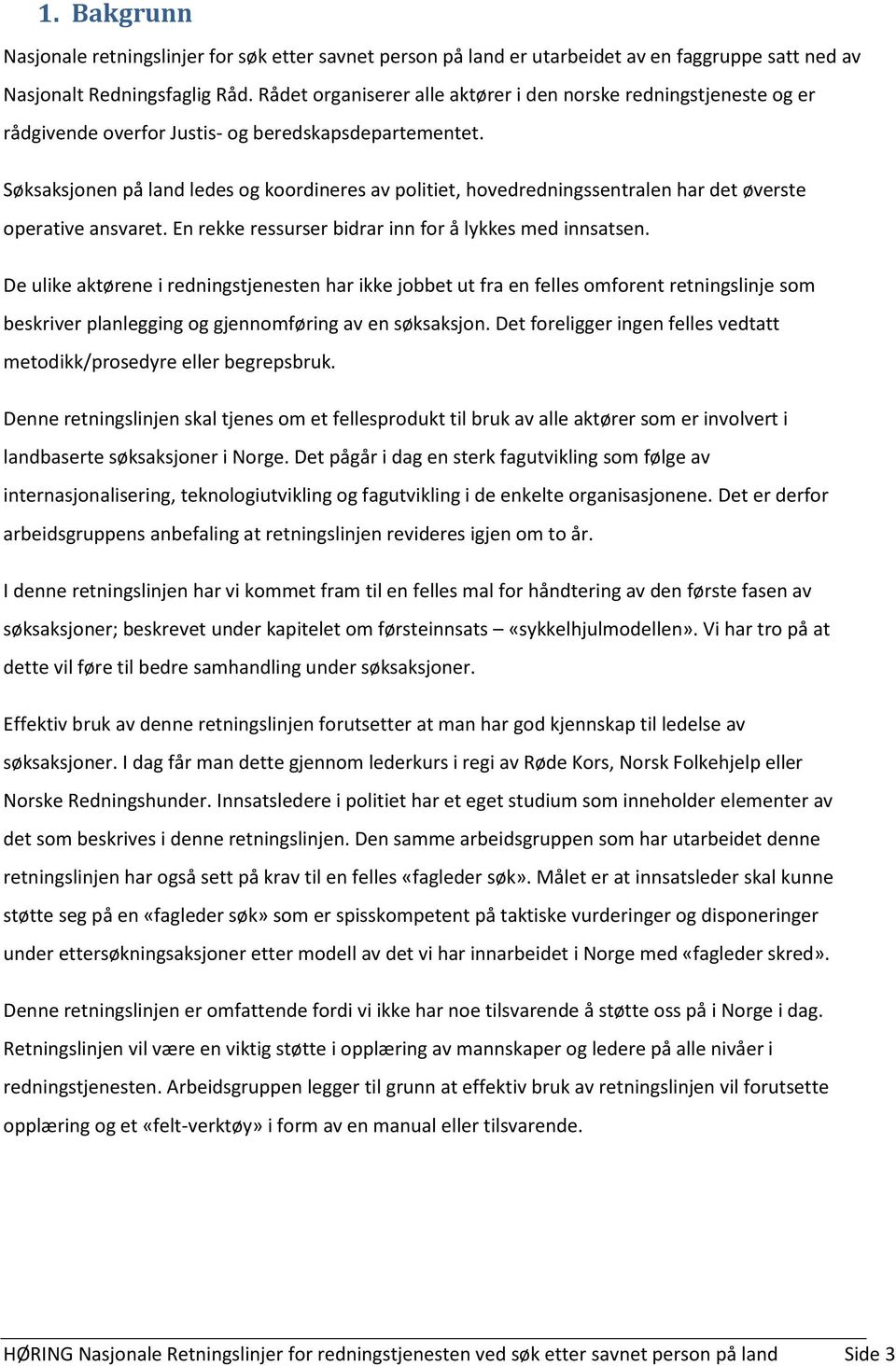 Søksaksjonen på land ledes og koordineres av politiet, hovedredningssentralen har det øverste operative ansvaret. En rekke ressurser bidrar inn for å lykkes med innsatsen.