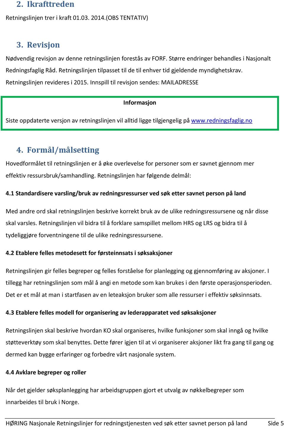 Innspill til revisjon sendes: MAILADRESSE Informasjon Siste oppdaterte versjon av retningslinjen vil alltid ligge tilgjengelig på www.redningsfaglig.no 4.