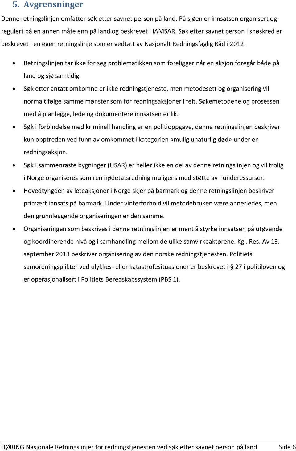 Retningslinjen tar ikke for seg problematikken som foreligger når en aksjon foregår både på land og sjø samtidig.