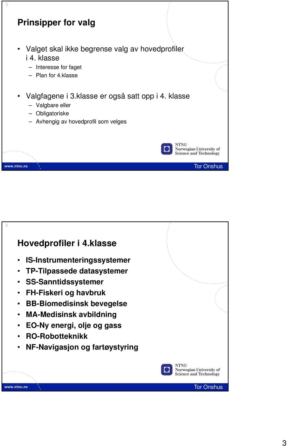 klasse Valgbare eller Obligatoriske Avhengig av hovedprofil som velges 6 Hovedprofiler i 4.