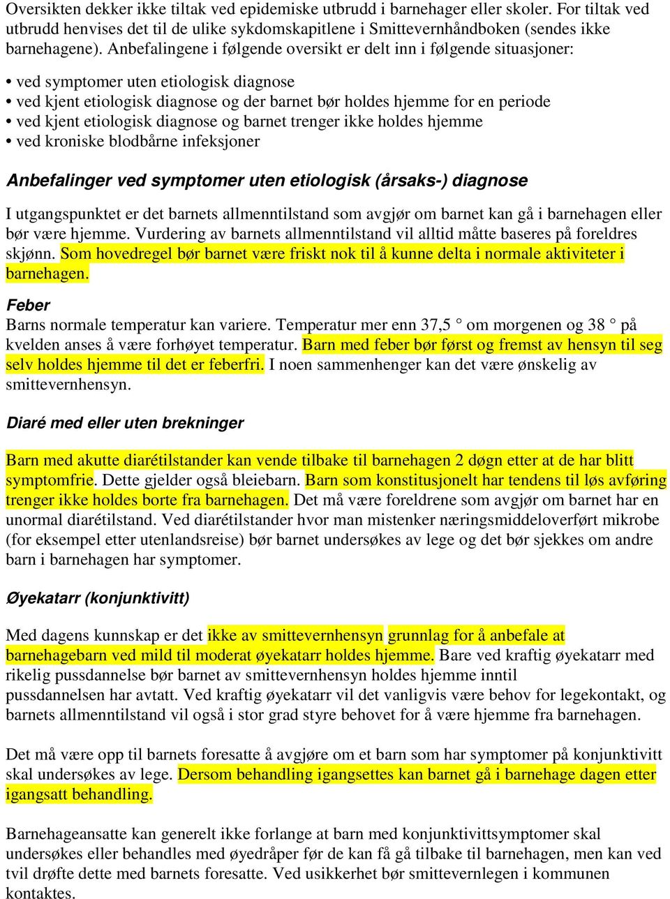 etiologisk diagnose og barnet trenger ikke holdes hjemme ved kroniske blodbårne infeksjoner Anbefalinger ved symptomer uten etiologisk (årsaks-) diagnose I utgangspunktet er det barnets