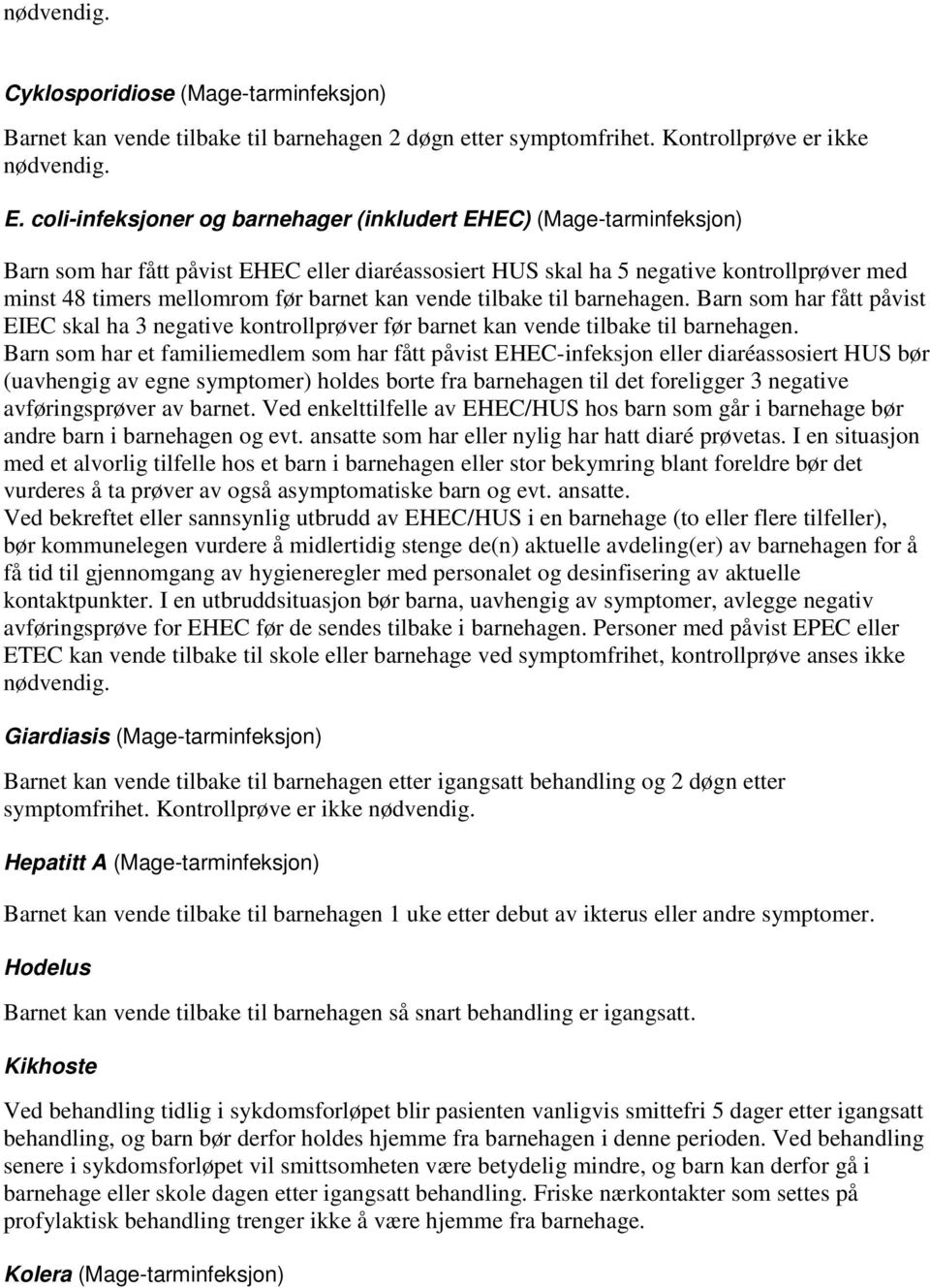 kan vende tilbake til barnehagen. Barn som har fått påvist EIEC skal ha 3 negative kontrollprøver før barnet kan vende tilbake til barnehagen.