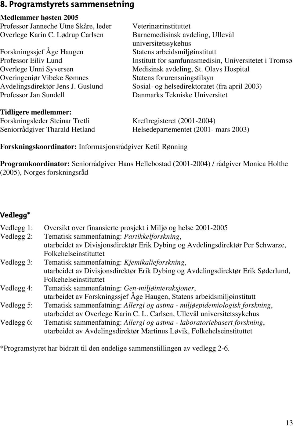 Overlege Unni Syversen Medisinsk avdeling, St. Olavs Hospital Overingeniør Vibeke Sømnes Statens forurensningstilsyn Avdelingsdirektør Jens J.