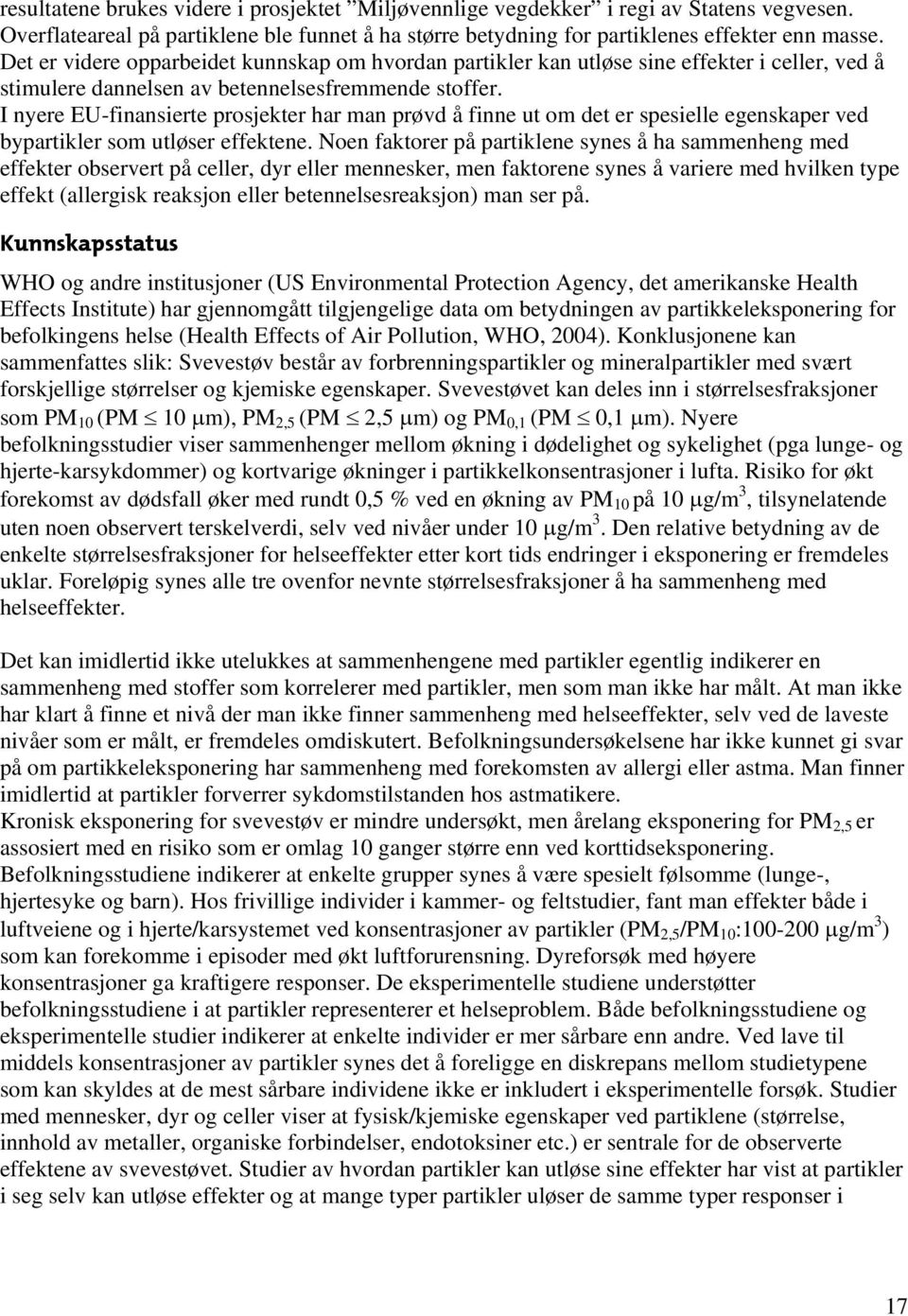 I nyere EU-finansierte prosjekter har man prøvd å finne ut om det er spesielle egenskaper ved bypartikler som utløser effektene.