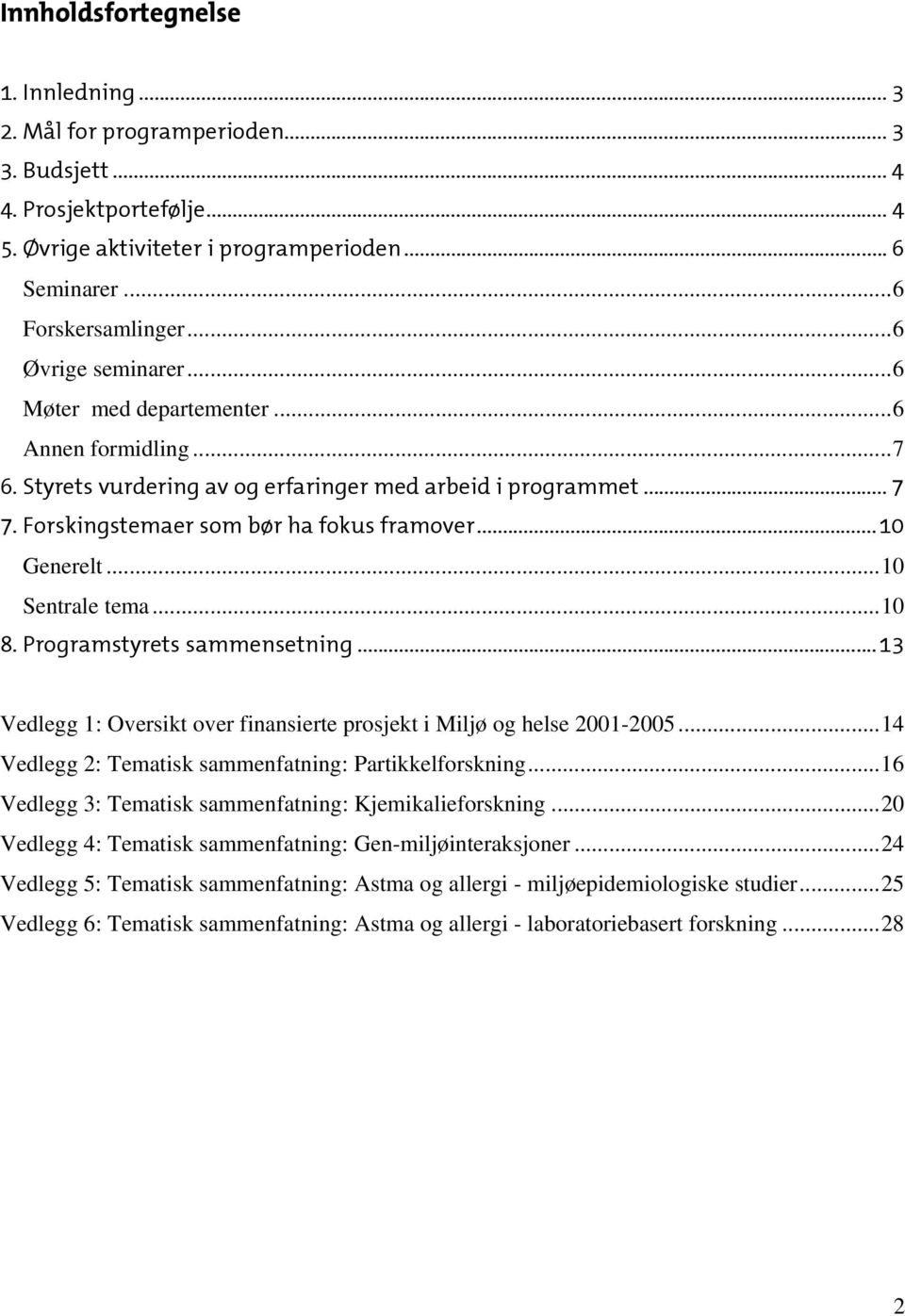 ..10 Sentrale tema...10 8. Programstyrets sammensetning...13 Vedlegg 1: Oversikt over finansierte prosjekt i Miljø og helse 2001-2005...14 Vedlegg 2: Tematisk sammenfatning: Partikkelforskning.