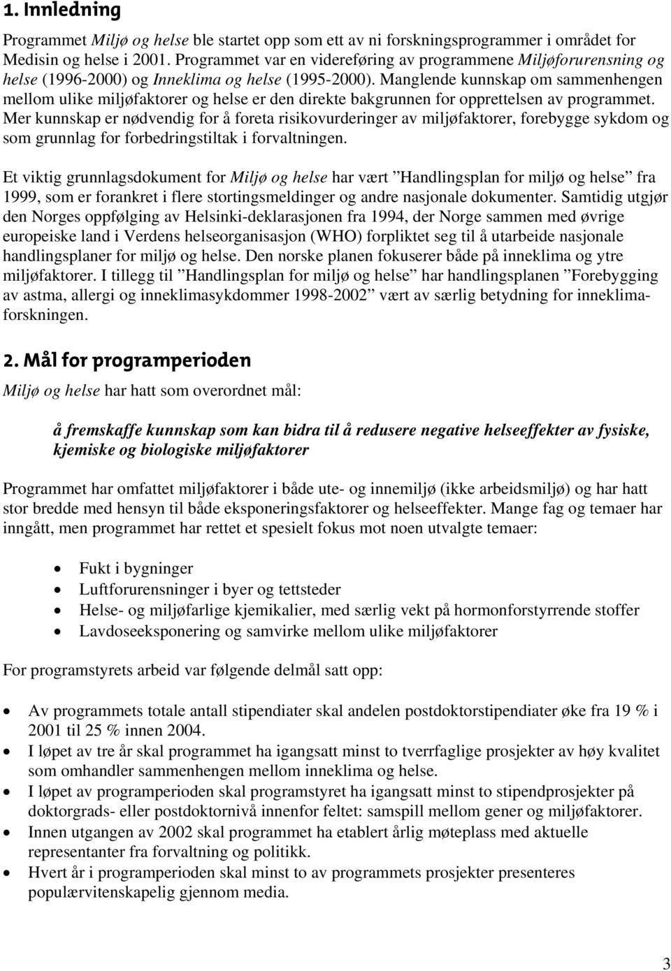 Manglende kunnskap om sammenhengen mellom ulike miljøfaktorer og helse er den direkte bakgrunnen for opprettelsen av programmet.