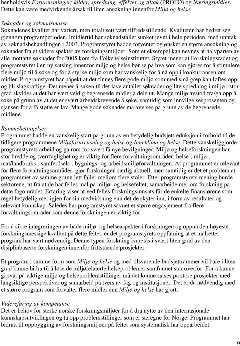 Imidlertid har søknadstallet sunket jevnt i hele perioden, med unntak av søknadsbehandlingen i 2003.