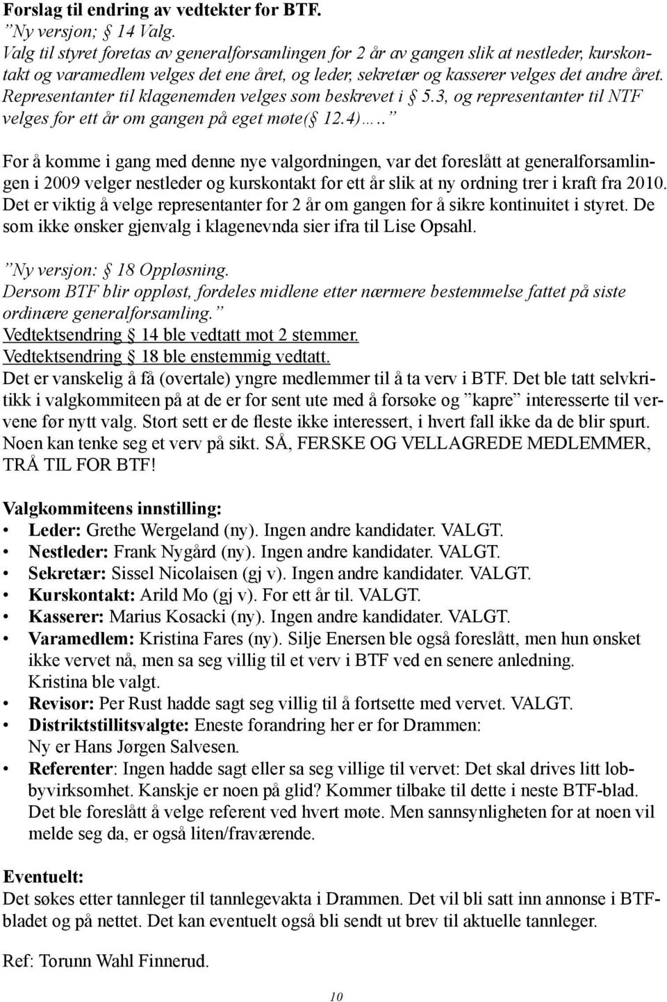 Representanter til klagenemden velges som beskrevet i 5.3, og representanter til NTF velges for ett år om gangen på eget møte( 12.4).