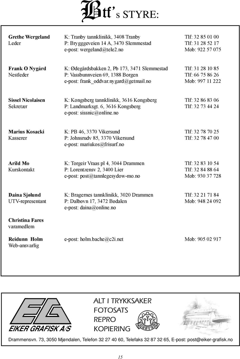 no Moreneveien P: Grensegt. 1426, A, 4, 3058 3470 3060 Slemmestad Solbergmoen Svelvik Tlf: Tlf: 31 Tlf: 28 32 52 87 20 1704 00 08 40 e-post: wergeland@tele2.