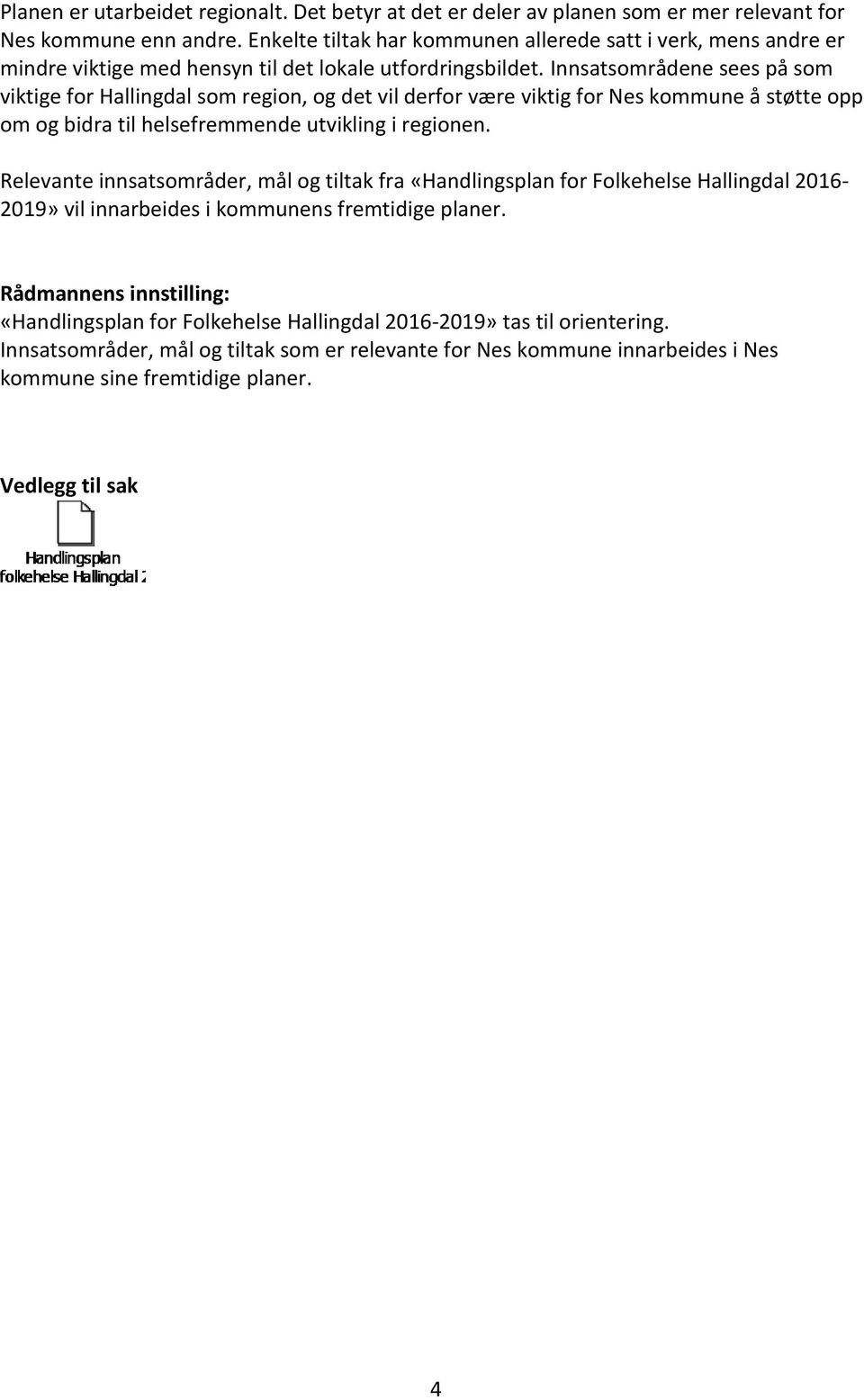 Innsatsområdene sees på som viktige for Hallingdal som region, og det vil derfor være viktig for Nes kommune å støtte opp om og bidra til helsefremmende utvikling i regionen.