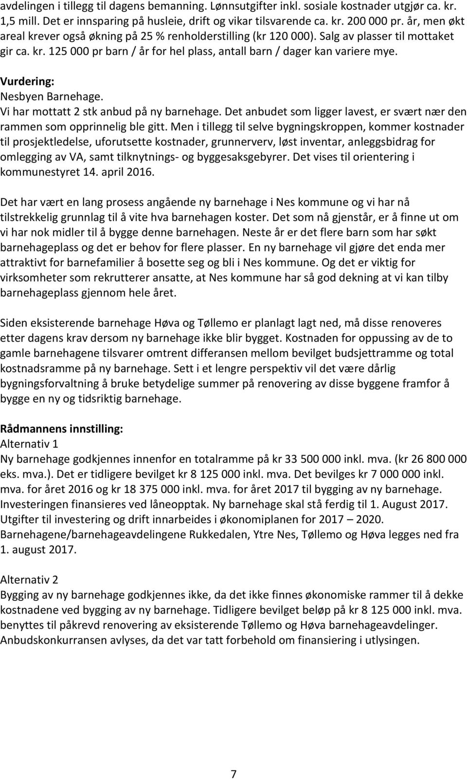 Vurdering: Nesbyen Barnehage. Vi har mottatt 2 stk anbud på ny barnehage. Det anbudet som ligger lavest, er svært nær den rammen som opprinnelig ble gitt.