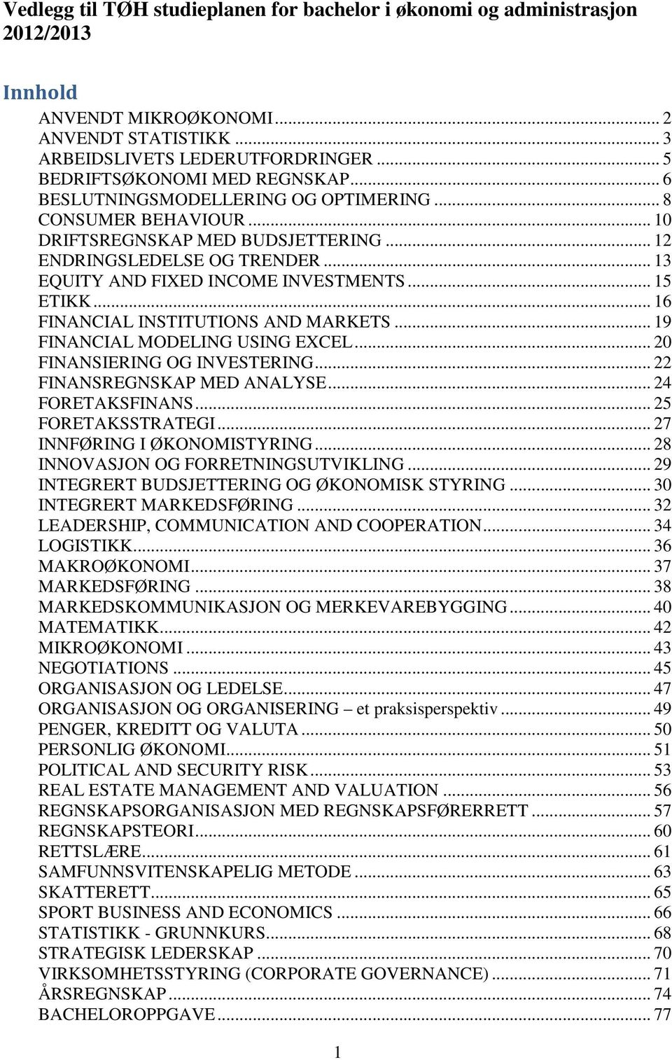 .. 13 EQUITY AND FIXED INCOME INVESTMENTS... 15 ETIKK... 16 FINANCIAL INSTITUTIONS AND MARKETS... 19 FINANCIAL MODELING USING EXCEL... 20 FINANSIERING OG INVESTERING... 22 FINANSREGNSKAP MED ANALYSE.