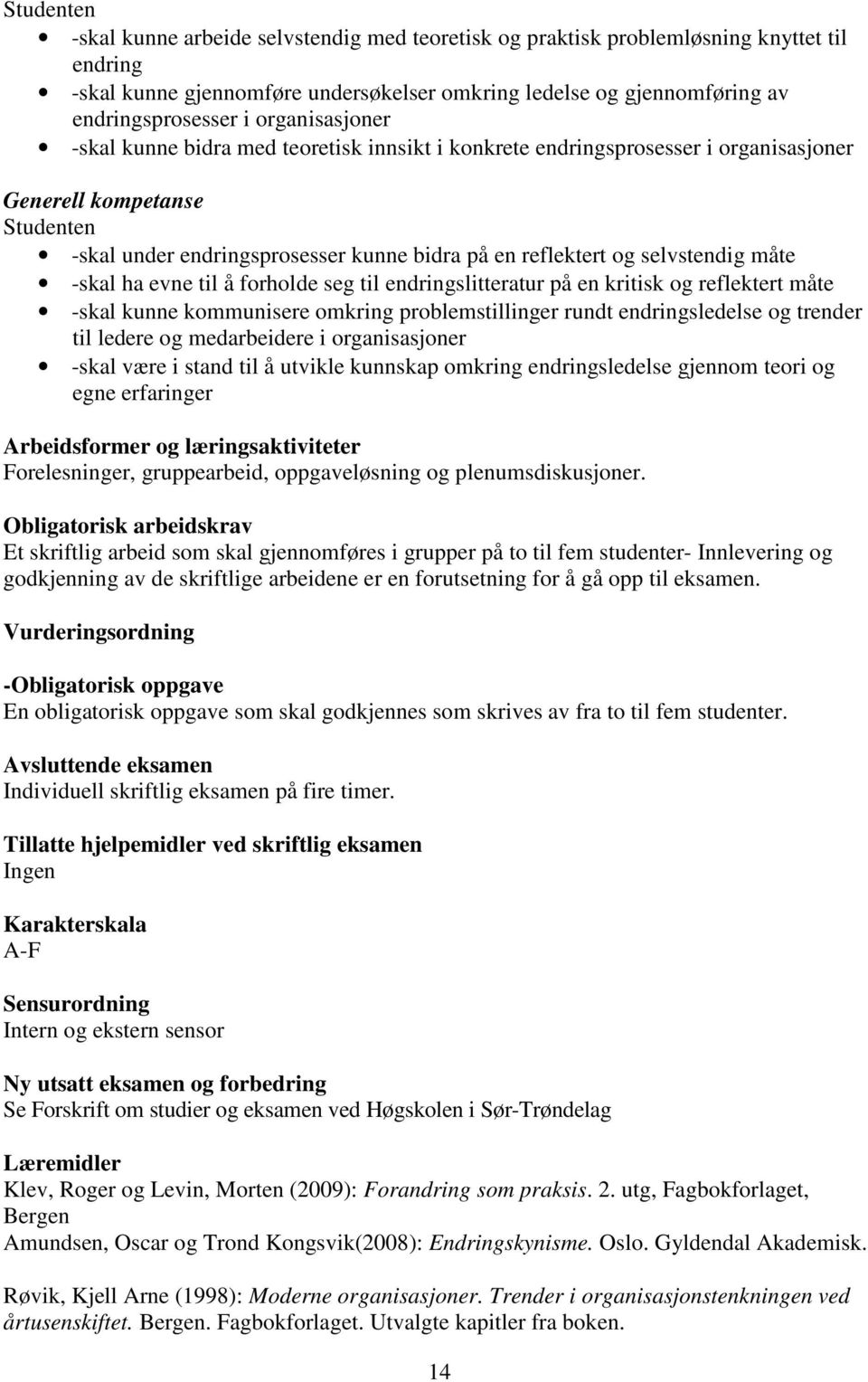 selvstendig måte -skal ha evne til å forholde seg til endringslitteratur på en kritisk og reflektert måte -skal kunne kommunisere omkring problemstillinger rundt endringsledelse og trender til ledere