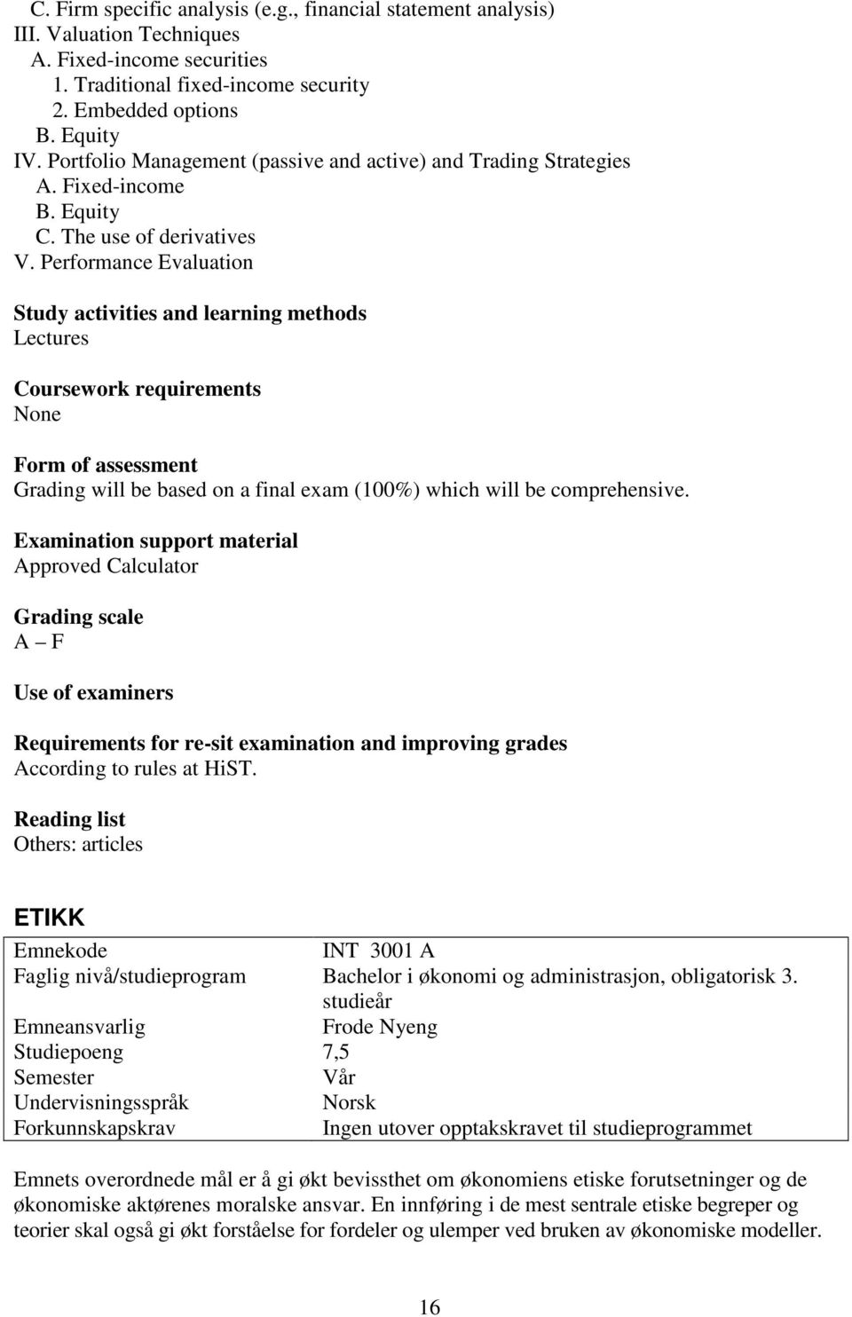 Performance Evaluation Study activities and learning methods Lectures Coursework requirements None Form of assessment Grading will be based on a final exam (100%) which will be comprehensive.