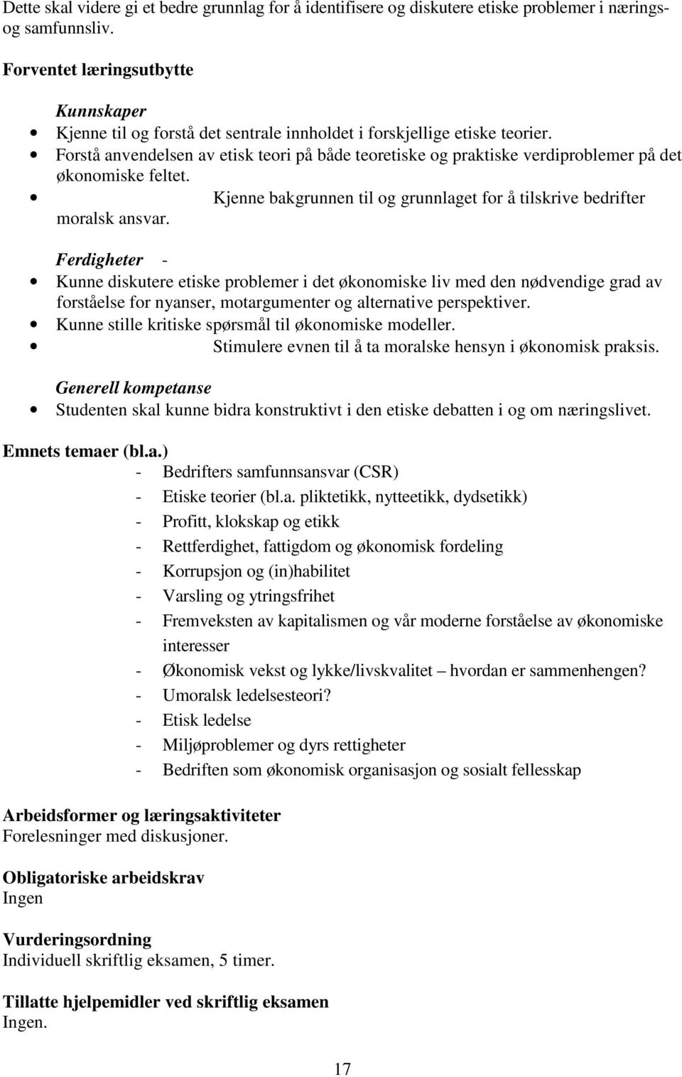 Forstå anvendelsen av etisk teori på både teoretiske og praktiske verdiproblemer på det økonomiske feltet. Kjenne bakgrunnen til og grunnlaget for å tilskrive bedrifter moralsk ansvar.