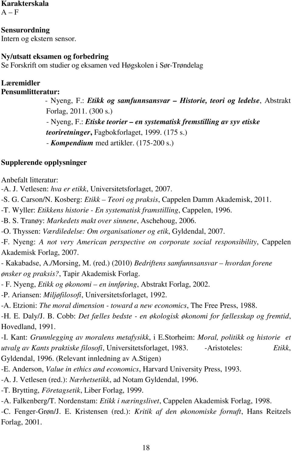 (175 s.) - Kompendium med artikler. (175-200 s.) Supplerende opplysninger Anbefalt litteratur: -A. J. Vetlesen: hva er etikk, Universitetsforlaget, 2007. -S. G. Carson/N.