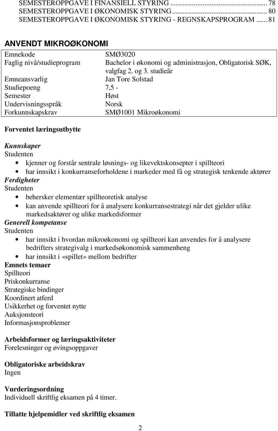 studieår Emneansvarlig Jan Tore Solstad Studiepoeng 7,5 - Høst Undervisningsspråk Norsk Forkunnskapskrav SMØ1001 Mikroøkonomi Forventet læringsutbytte Kunnskaper Studenten kjenner og forstår sentrale