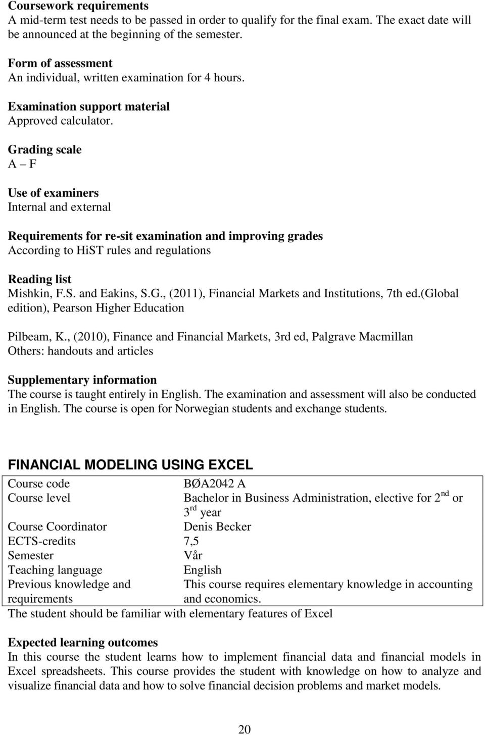 Grading scale A F Use of examiners Internal and external Requirements for re-sit examination and improving grades According to HiST rules and regulations Reading list Mishkin, F.S. and Eakins, S.G., (2011), Financial Markets and Institutions, 7th ed.