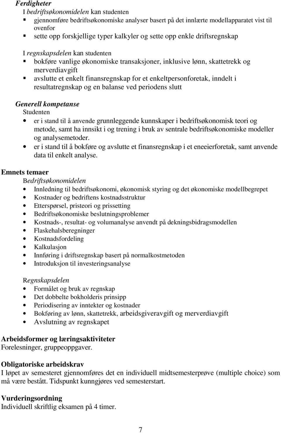 enkeltpersonforetak, inndelt i resultatregnskap og en balanse ved periodens slutt Generell kompetanse Studenten er i stand til å anvende grunnleggende kunnskaper i bedriftsøkonomisk teori og metode,