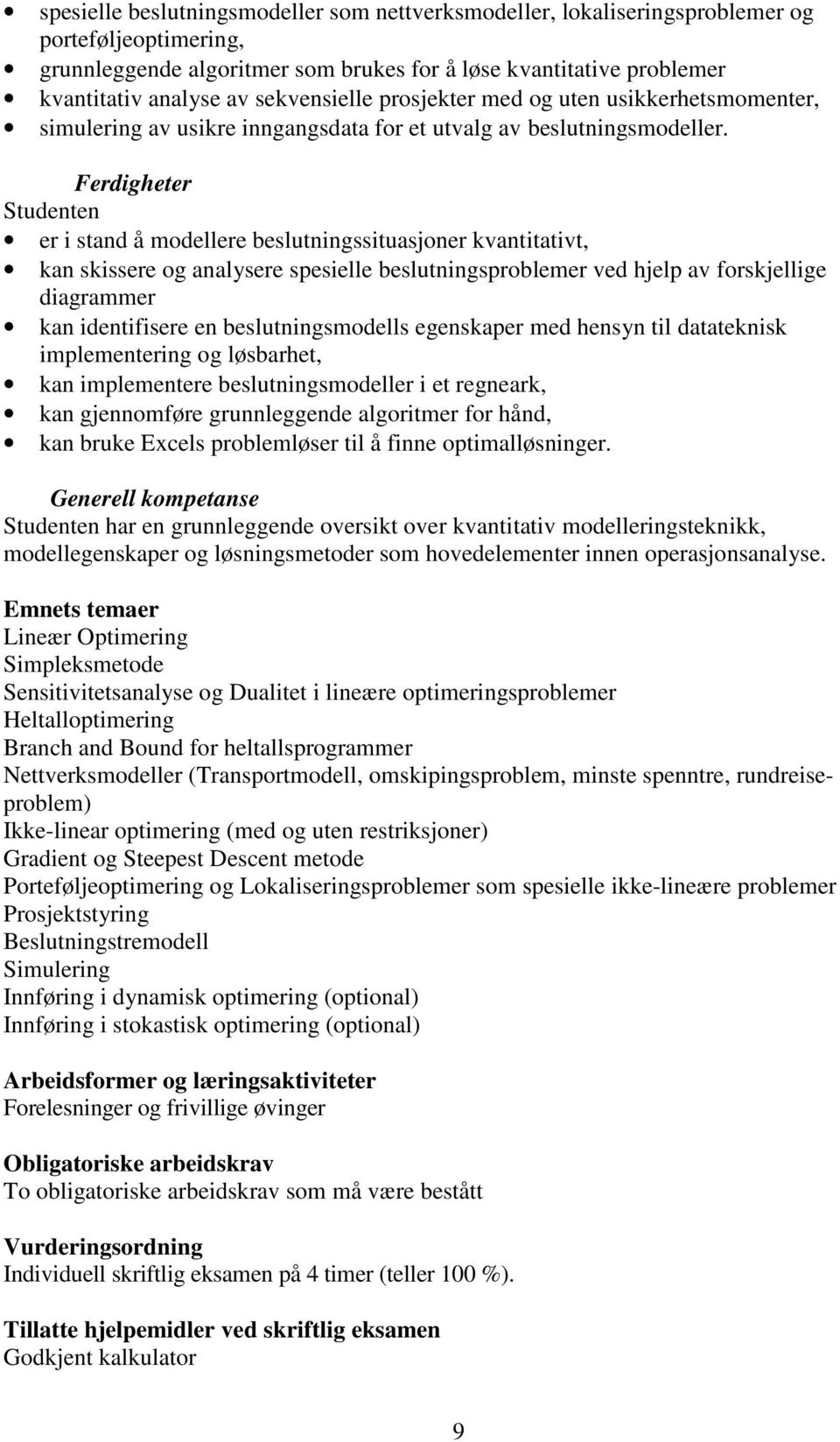 Ferdigheter Studenten er i stand å modellere beslutningssituasjoner kvantitativt, kan skissere og analysere spesielle beslutningsproblemer ved hjelp av forskjellige diagrammer kan identifisere en