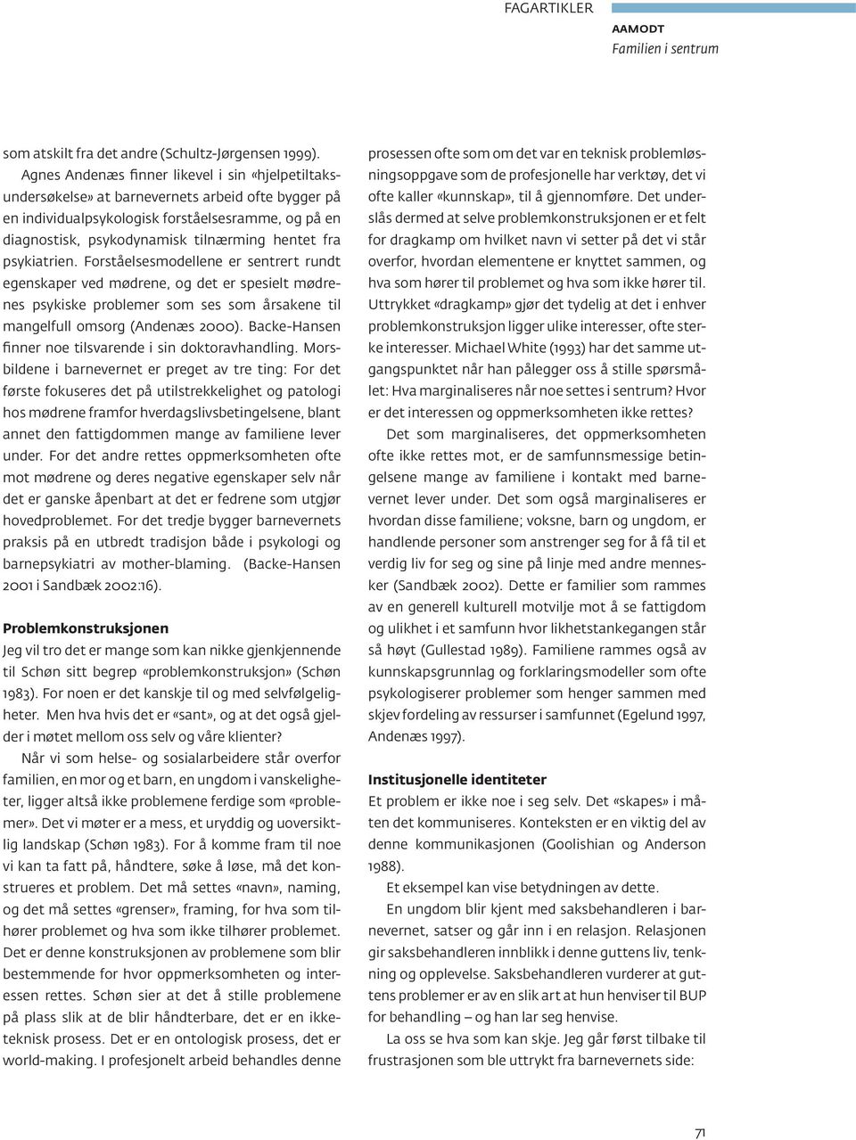 fra psykiatrien. Forståelsesmodellene er sentrert rundt egenskaper ved mødrene, og det er spesielt mødrenes psykiske problemer som ses som årsakene til mangelfull omsorg (Andenæs 2000).