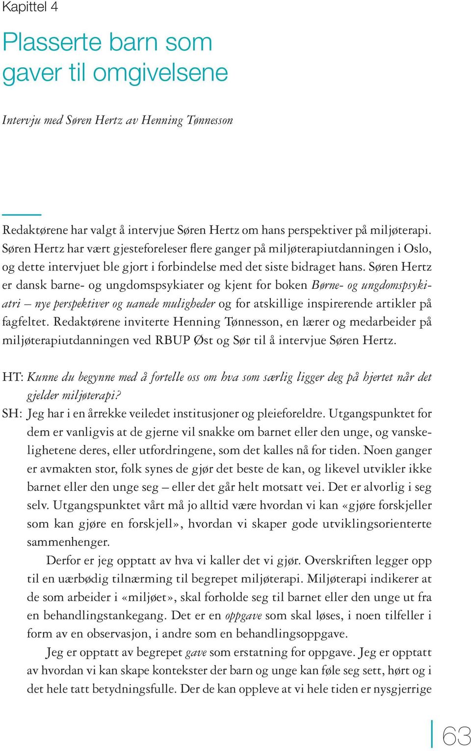 Søren Hertz er dansk barne- og ungdomspsykiater og kjent for boken Børne- og ungdomspsykiatri nye perspektiver og uanede muligheder og for atskillige inspirerende artikler på fagfeltet.