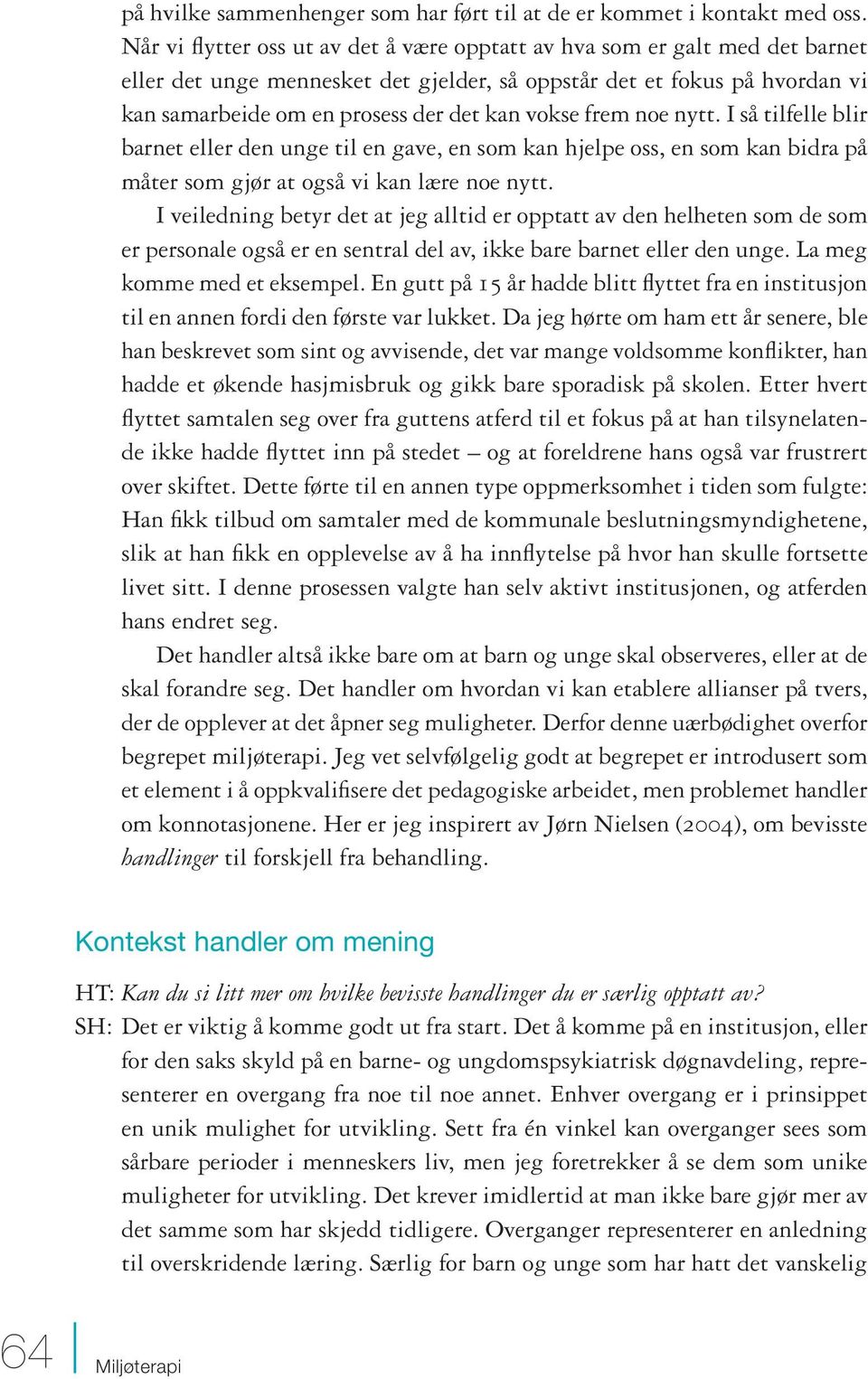 vokse frem noe nytt. I så tilfelle blir barnet eller den unge til en gave, en som kan hjelpe oss, en som kan bidra på måter som gjør at også vi kan lære noe nytt.