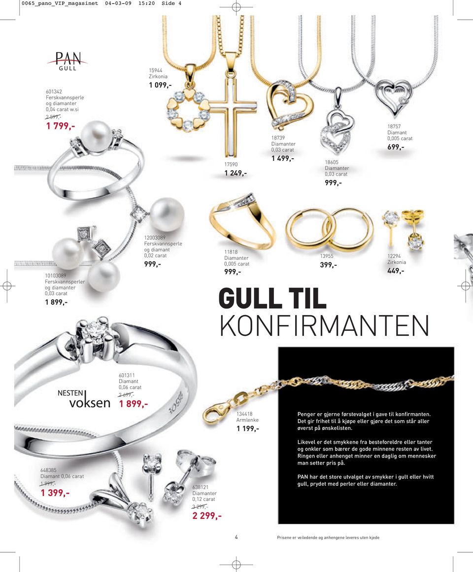 12003089 Ferskvannsperle og diamant 0,02 carat 999,- 11818 0,005 carat 999,- GULL TIL 13955 399,- 12294 Zirkonia 449,- KONFIRMANTEN 601311 Diamant 0,06 carat 2 699,- 1 899,- 134418 Armlenke 1 199,-