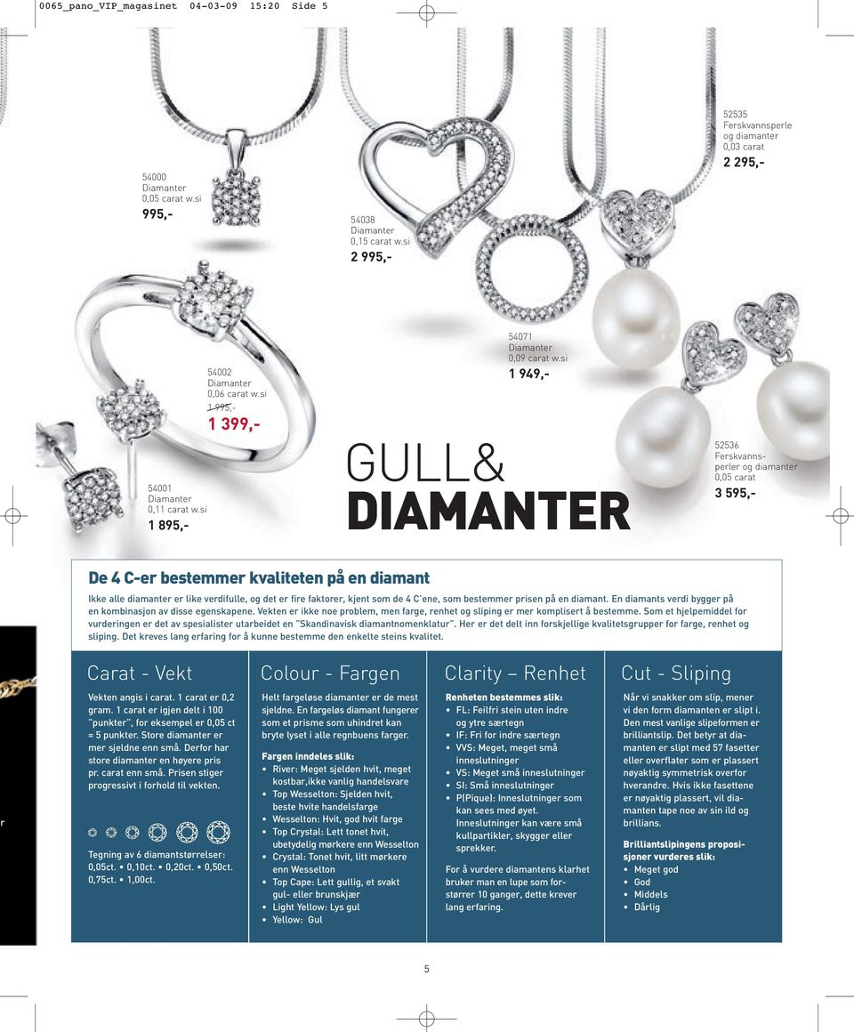 si 1 949,- GULL& DIAMANTER 52536 Ferskvannsperler og diamanter 0,05 carat 3 595,- De 4 C-er bestemmer kvaliteten på en diamant Ikke alle diamanter er like verdifulle, og det er fire faktorer, kjent