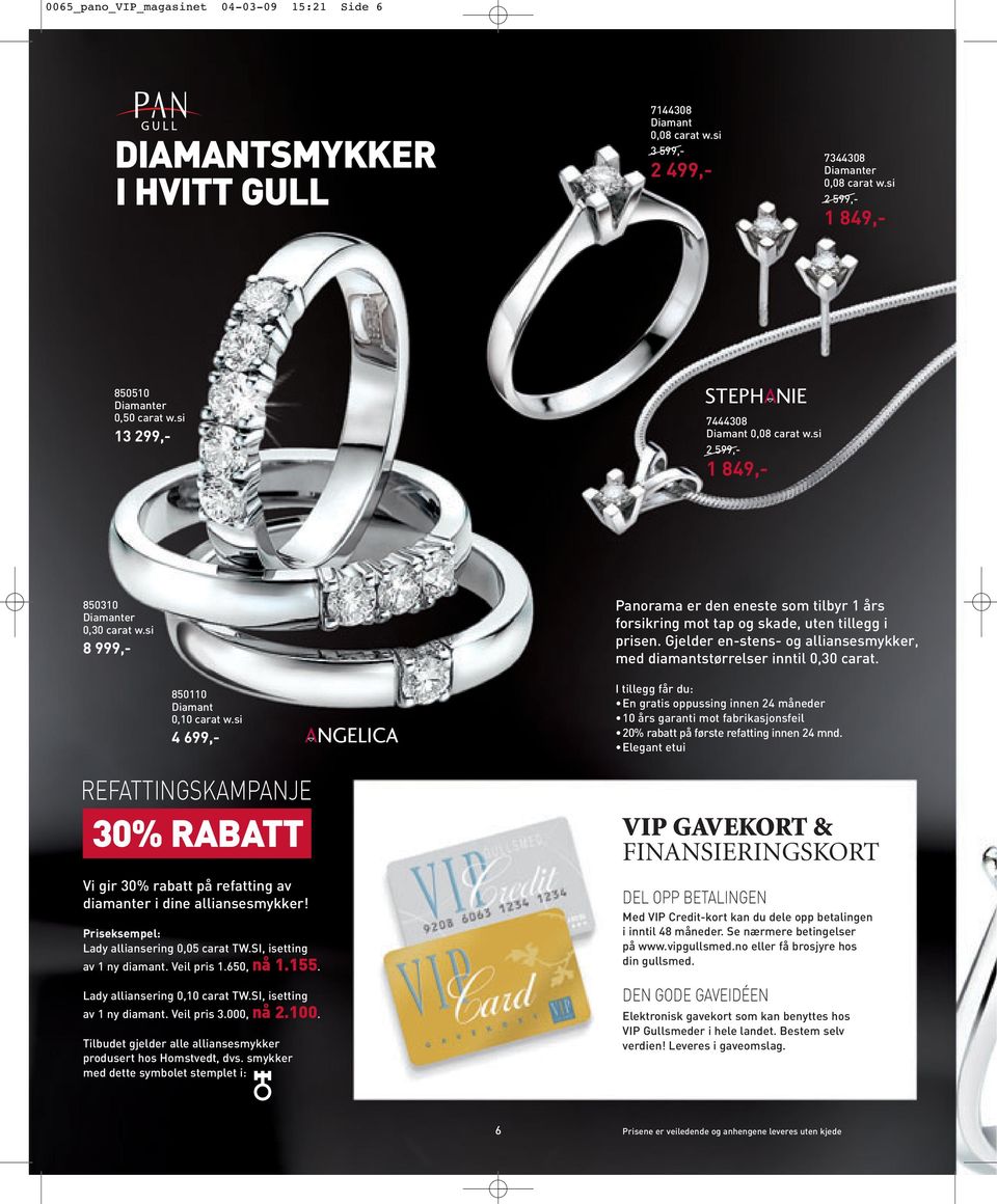 si 4 699,- REFATTINGSKAMPANJE 30% RABATT Vi gir 30% rabatt på refatting av diamanter i dine alliansesmykker! Priseksempel: Lady alliansering 0,05 carat TW.SI, isetting av 1 ny diamant. Veil pris 1.