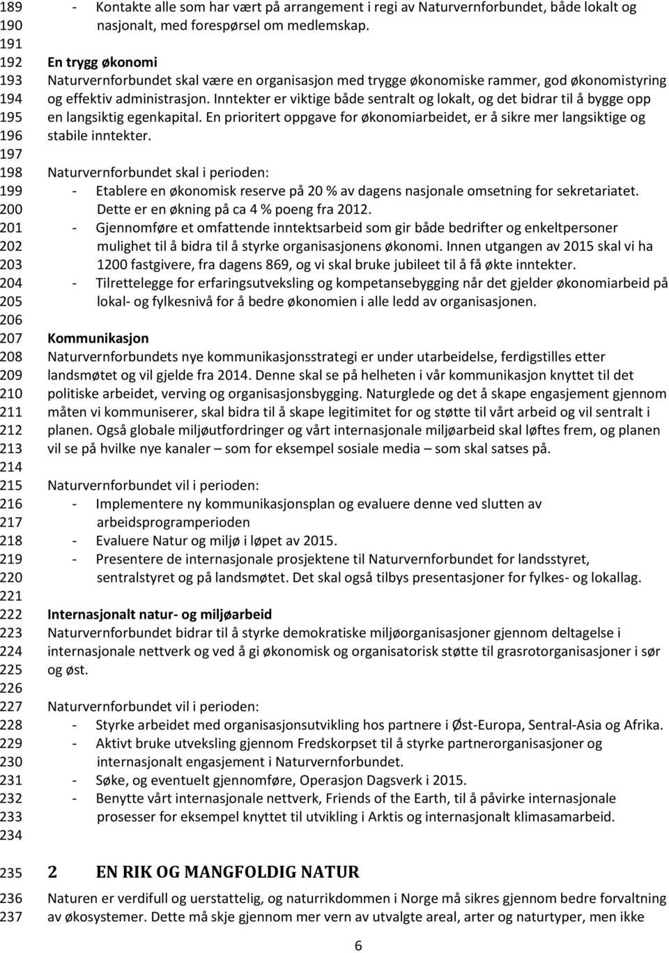 En trygg økonomi Naturvernforbundet skal være en organisasjon med trygge økonomiske rammer, god økonomistyring og effektiv administrasjon.