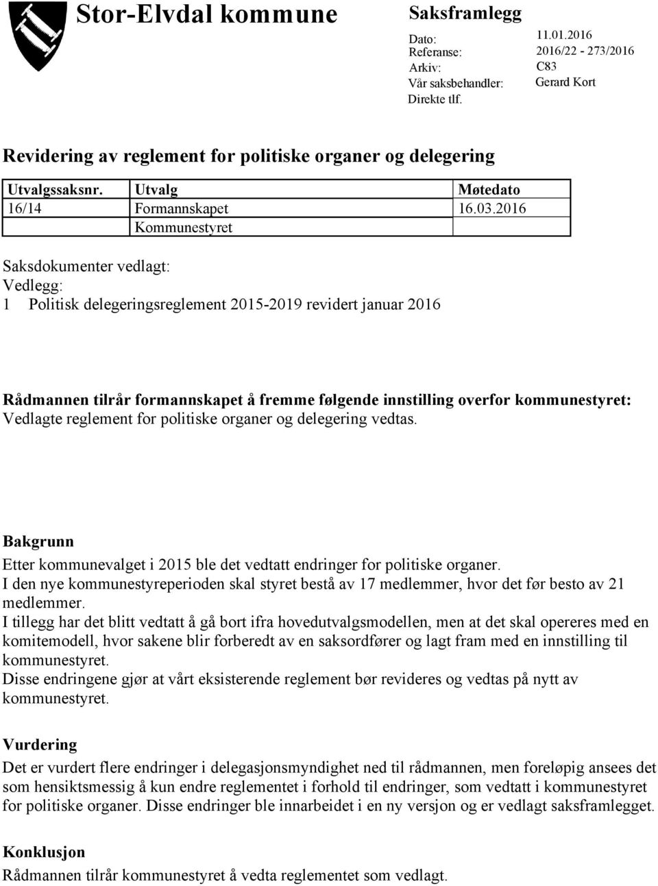 2016 Kommunestyret Saksdokumenter vedlagt: Vedlegg: 1 Politisk delegeringsreglement 2015-2019 revidert januar 2016 Rådmannen tilrår formannskapet å fremme følgende innstilling overfor kommunestyret: