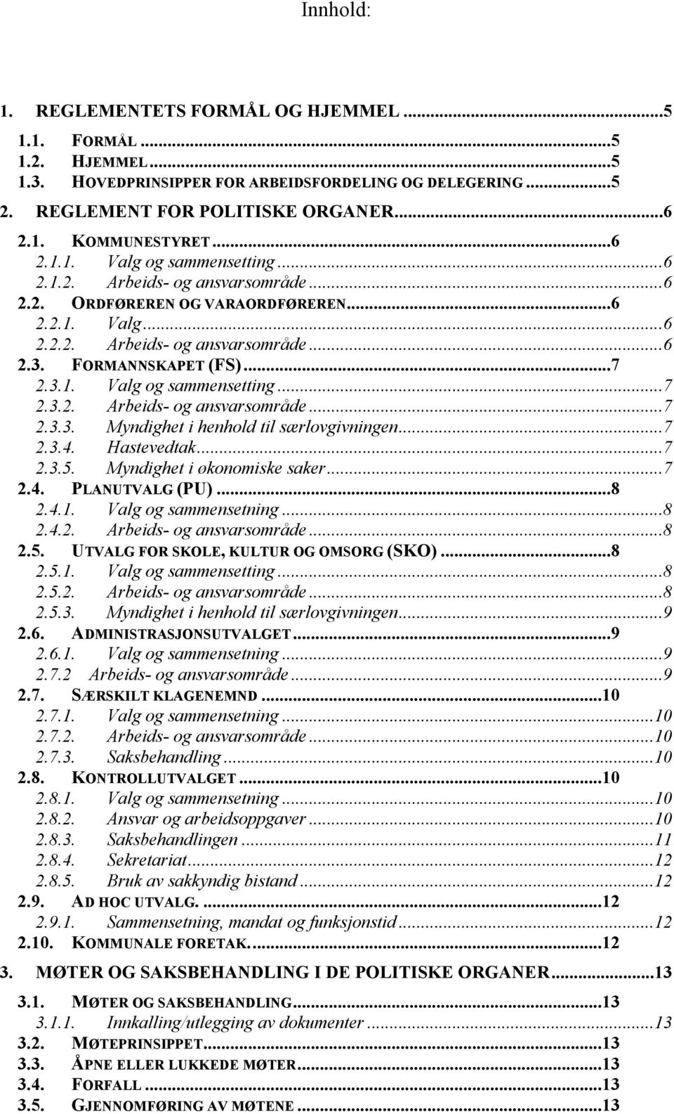 FORMANNSKAPET (FS)...7 2.3.1. Valg og sammensetting...7 2.3.2. Arbeids- og ansvarsområde...7 2.3.3. Myndighet i henhold til særlovgivningen...7 2.3.4. Hastevedtak...7 2.3.5.