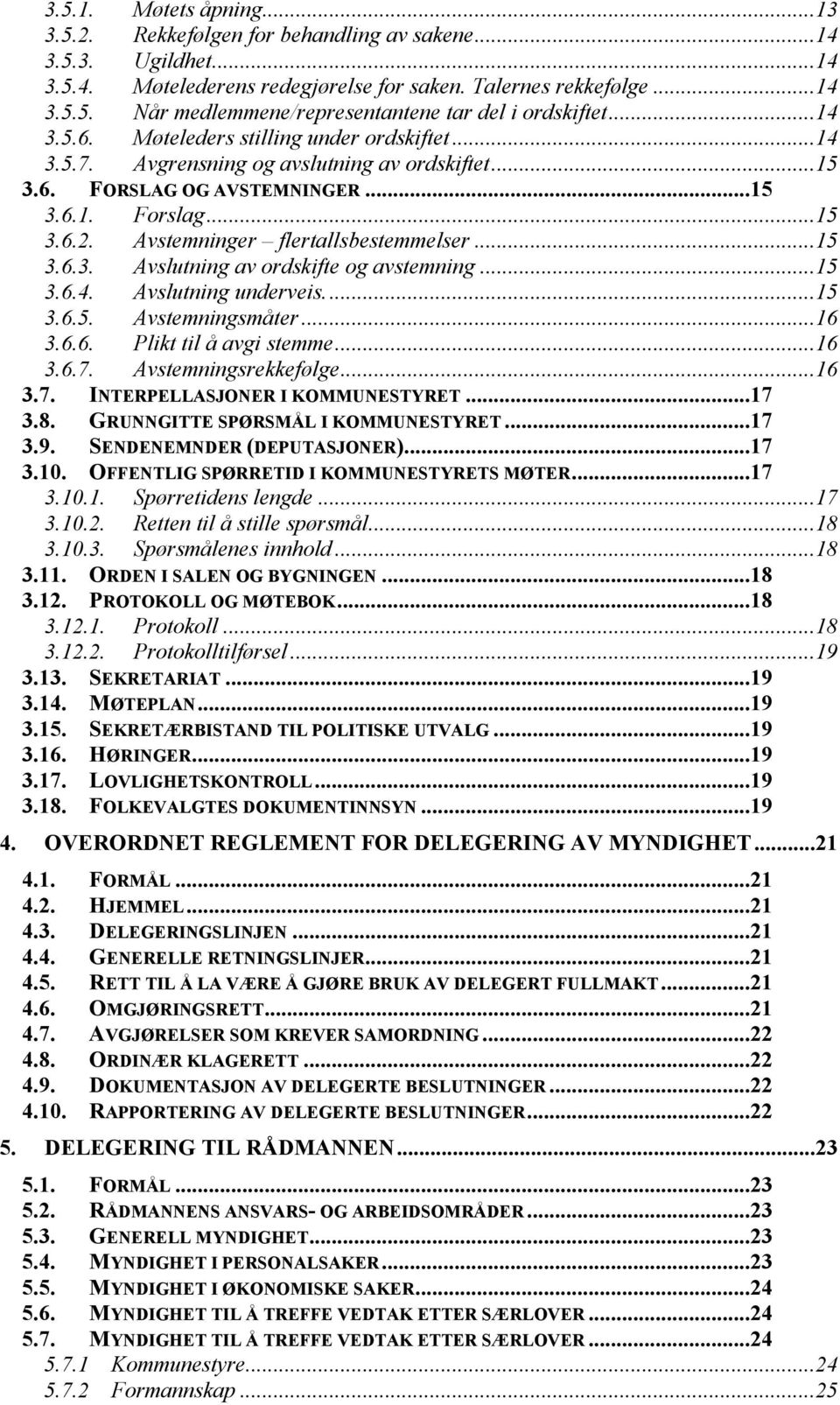 Avstemninger flertallsbestemmelser...15 3.6.3. Avslutning av ordskifte og avstemning...15 3.6.4. Avslutning underveis...15 3.6.5. Avstemningsmåter...16 3.6.6. Plikt til å avgi stemme...16 3.6.7.