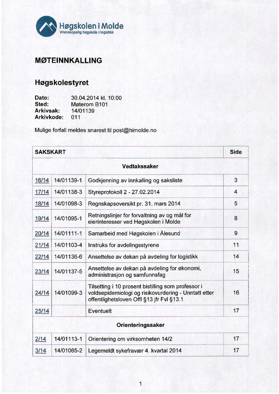 no SAKSKART Side Vedtakssaker 16/14 14/01139-1 Godkjenning av innkalling og saksliste 3 17/14 14/01138-3 Styreprotokoll 2-27.02.2014 4 18/14 14/01098-3 Regnskapsoversikt pr. 31.