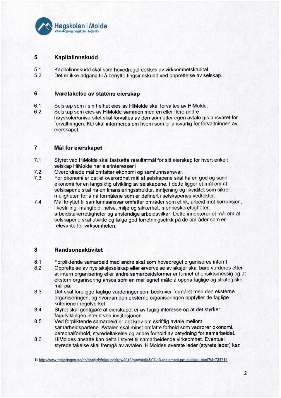 KD skal informeres om hvem som er ansvarlig for forvaltningen av eierskapet. 7 Mål for eierskapet 7.